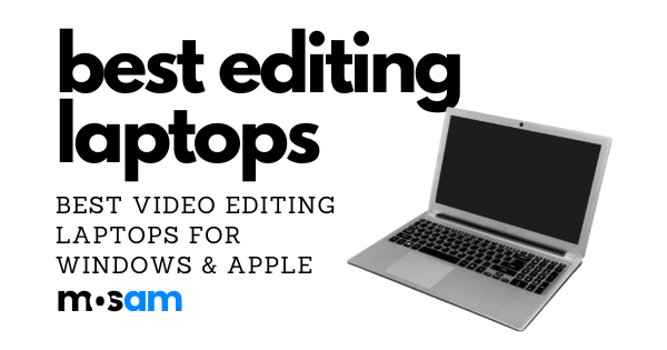 6 Best Video Editing laptops for Windows & Apple